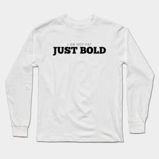 I Am Not Fat, Just Bold Black Long Sleeve T-Shirt